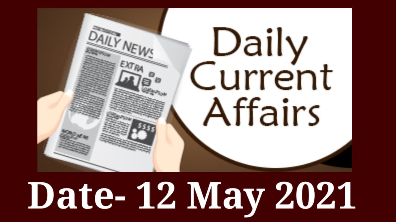 12 May 2021 CURRENT AFFAIRS