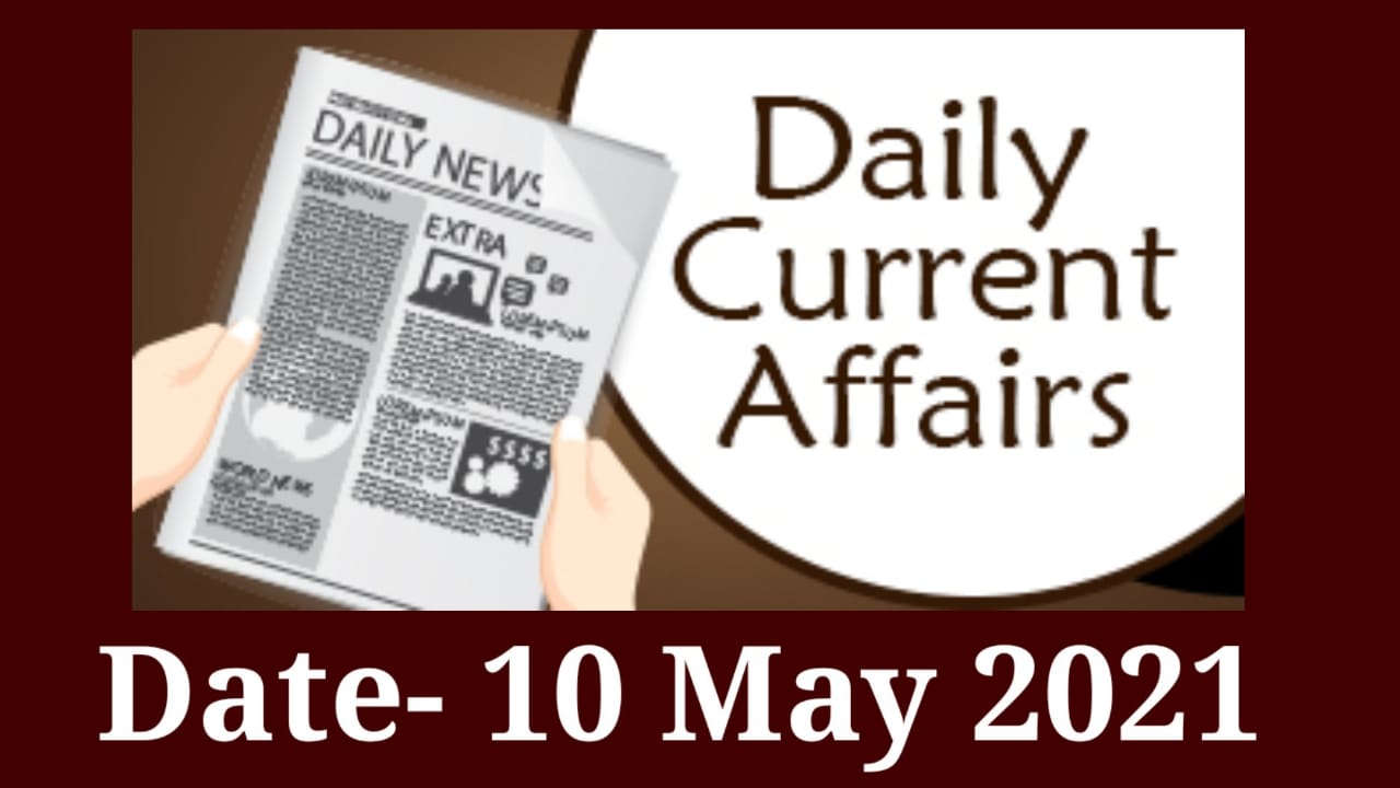 10 May 2021 CURRENT AFFAIRS